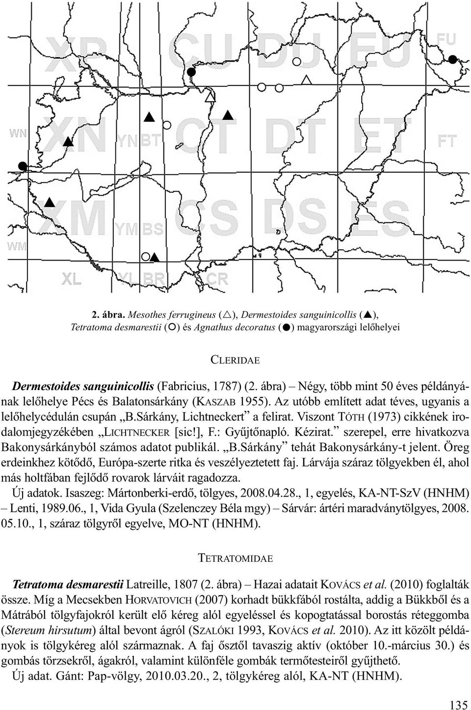 ábra) Négy, több mint 50 éves példányának lelõhelye Pécs és Balatonsárkány (KASZAB 1955). Az utóbb említett adat téves, ugyanis a lelõhelycédulán csupán B.Sárkány, Lichtneckert a felirat.