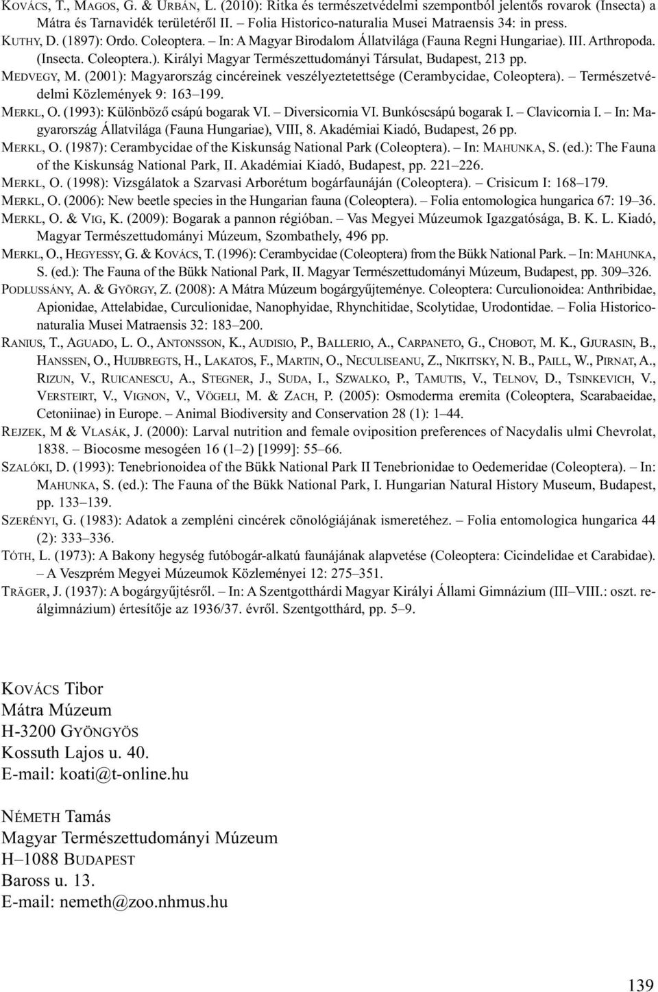 MEDVEGY, M. (2001): Magyarország cincéreinek veszélyeztetettsége (Cerambycidae, Coleoptera). Természetvédelmi Közlemények 9: 163 199. MERKL, O. (1993): Különbözõ csápú bogarak VI. Diversicornia VI.