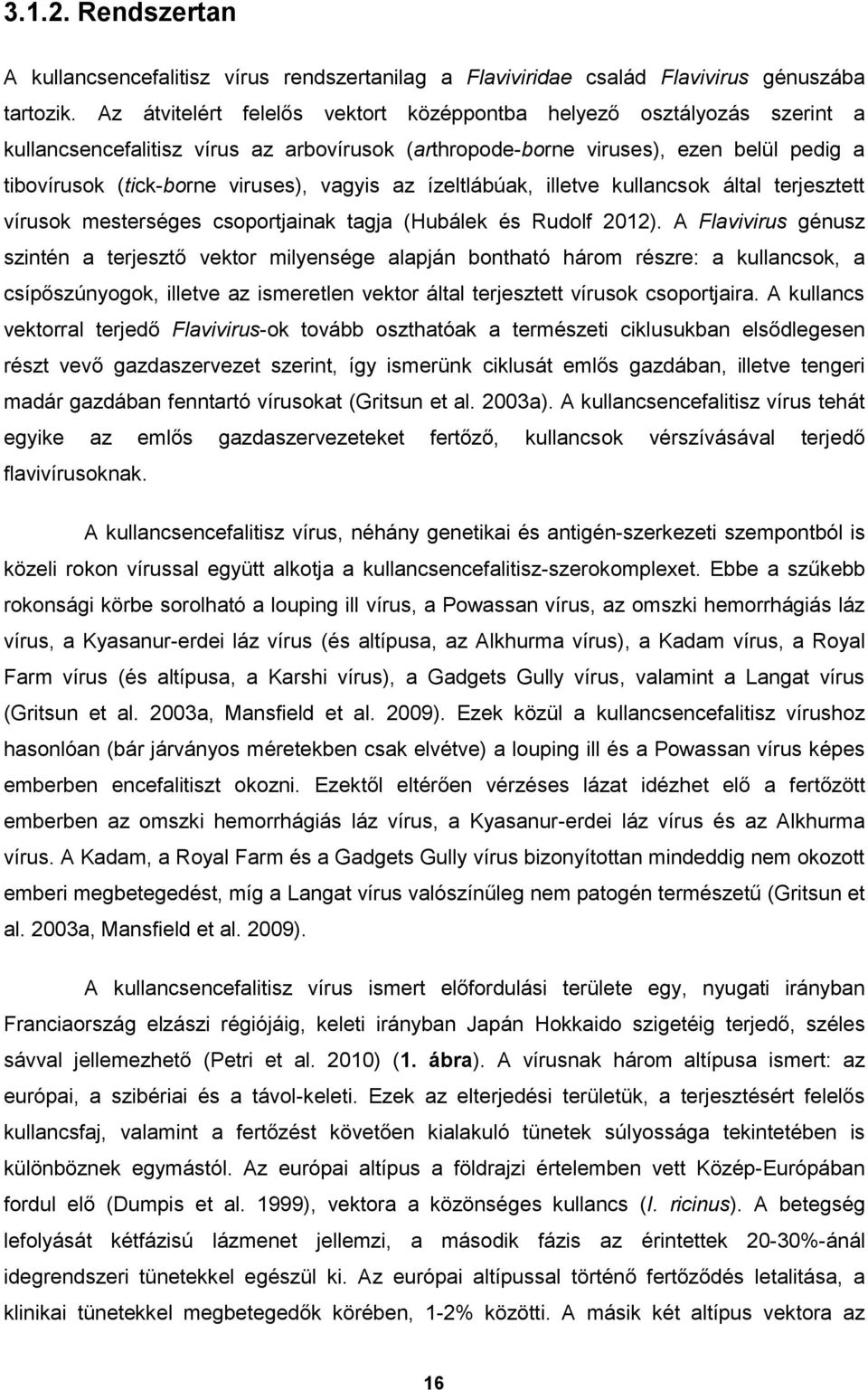 vagyis az ízeltlábúak, illetve kullancsok által terjesztett vírusok mesterséges csoportjainak tagja (Hubálek és Rudolf 2012).