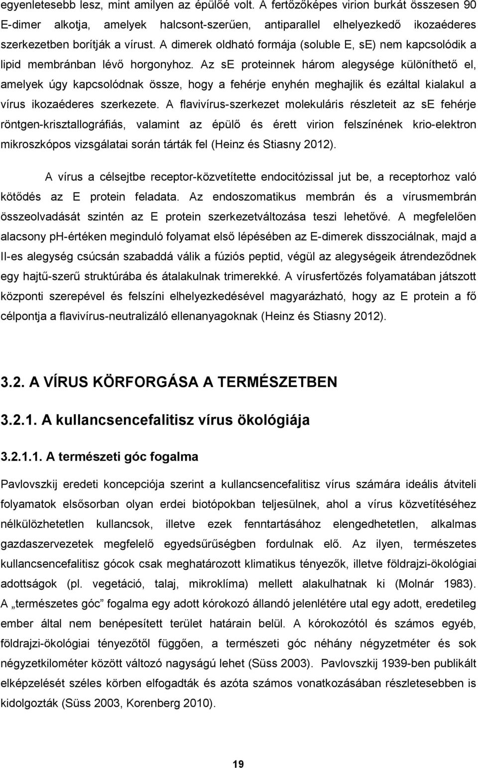 A dimerek oldható formája (soluble E, se) nem kapcsolódik a lipid membránban lévő horgonyhoz.