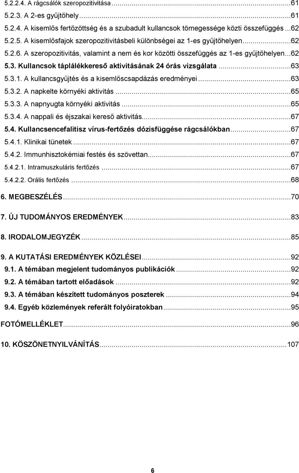 ..63 5.3.2. A napkelte környéki aktivitás...65 5.3.3. A napnyugta környéki aktivitás...65 5.3.4. A nappali és éjszakai kereső aktivitás...67 5.4. Kullancsencefalitisz vírus-fertőzés dózisfüggése rágcsálókban.