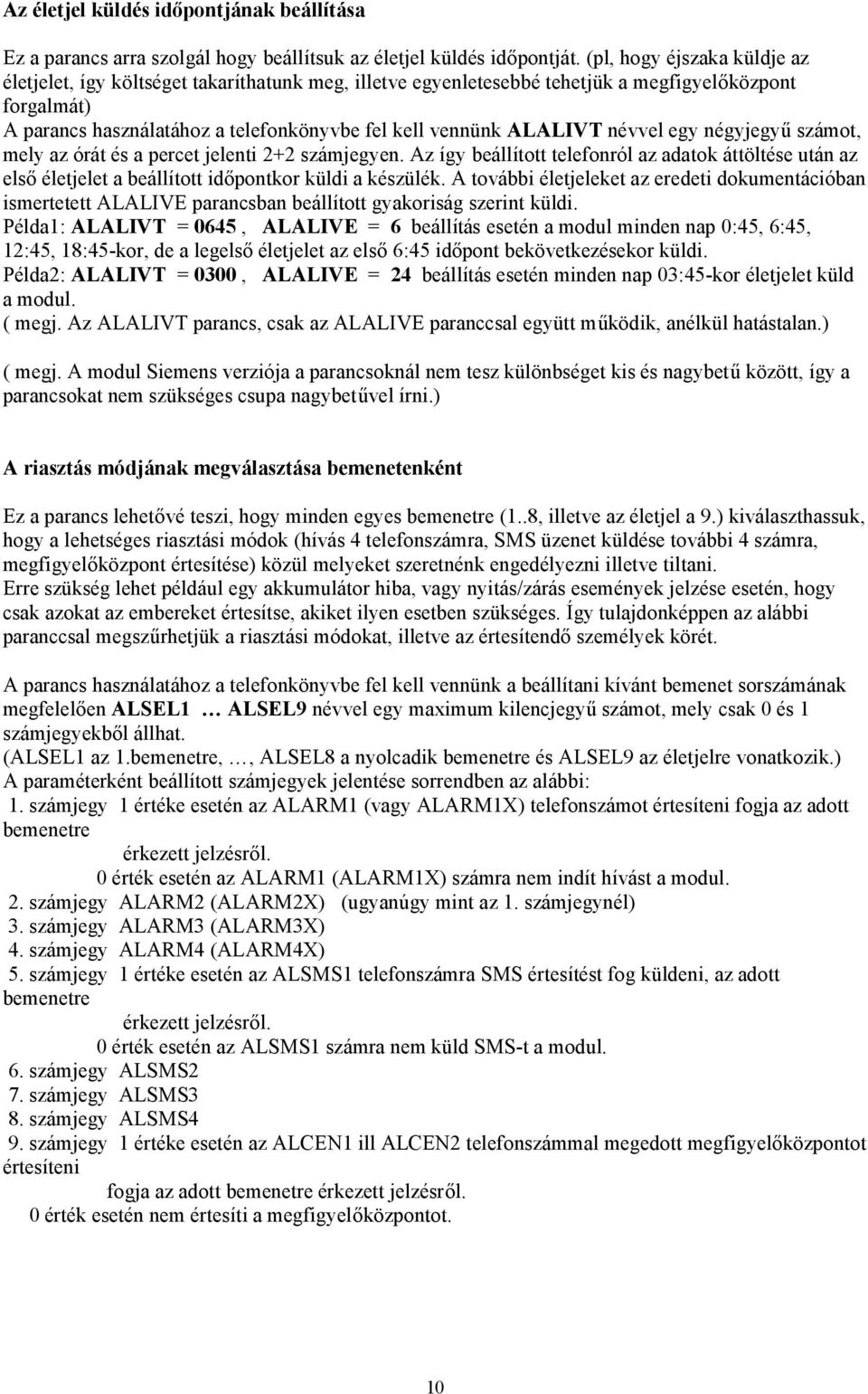 ALALIVT névvel egy négyjegyű számot, mely az órát és a percet jelenti 2+2 számjegyen. Az így beállított telefonról az adatok áttöltése után az első életjelet a beállított időpontkor küldi a készülék.