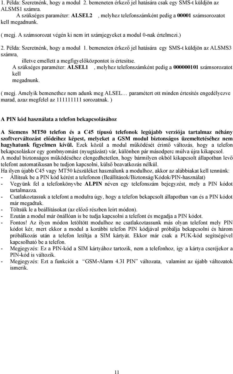 Példa: Szeretnénk, hogy a modul 1. bemeneten érkező jel hatására egy SMS-t küldjön az ALSMS3 számra, illetve emellett a megfigyelőközpontot is értesítse.