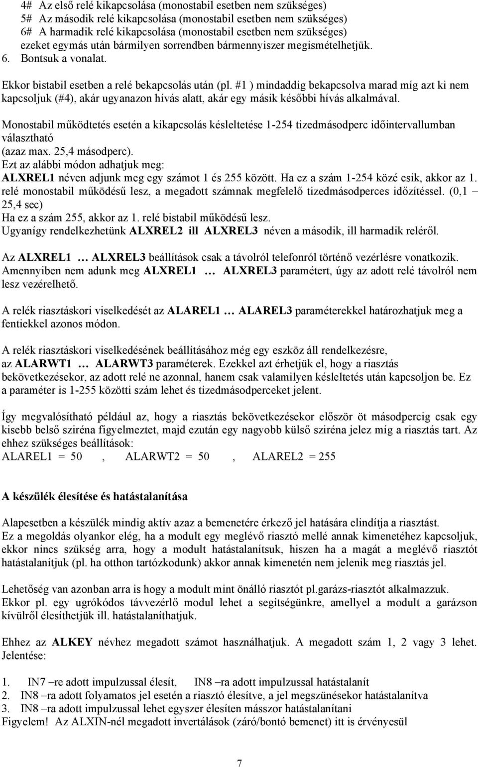 #1 ) mindaddig bekapcsolva marad míg azt ki nem kapcsoljuk (#4), akár ugyanazon hívás alatt, akár egy másik későbbi hívás alkalmával.