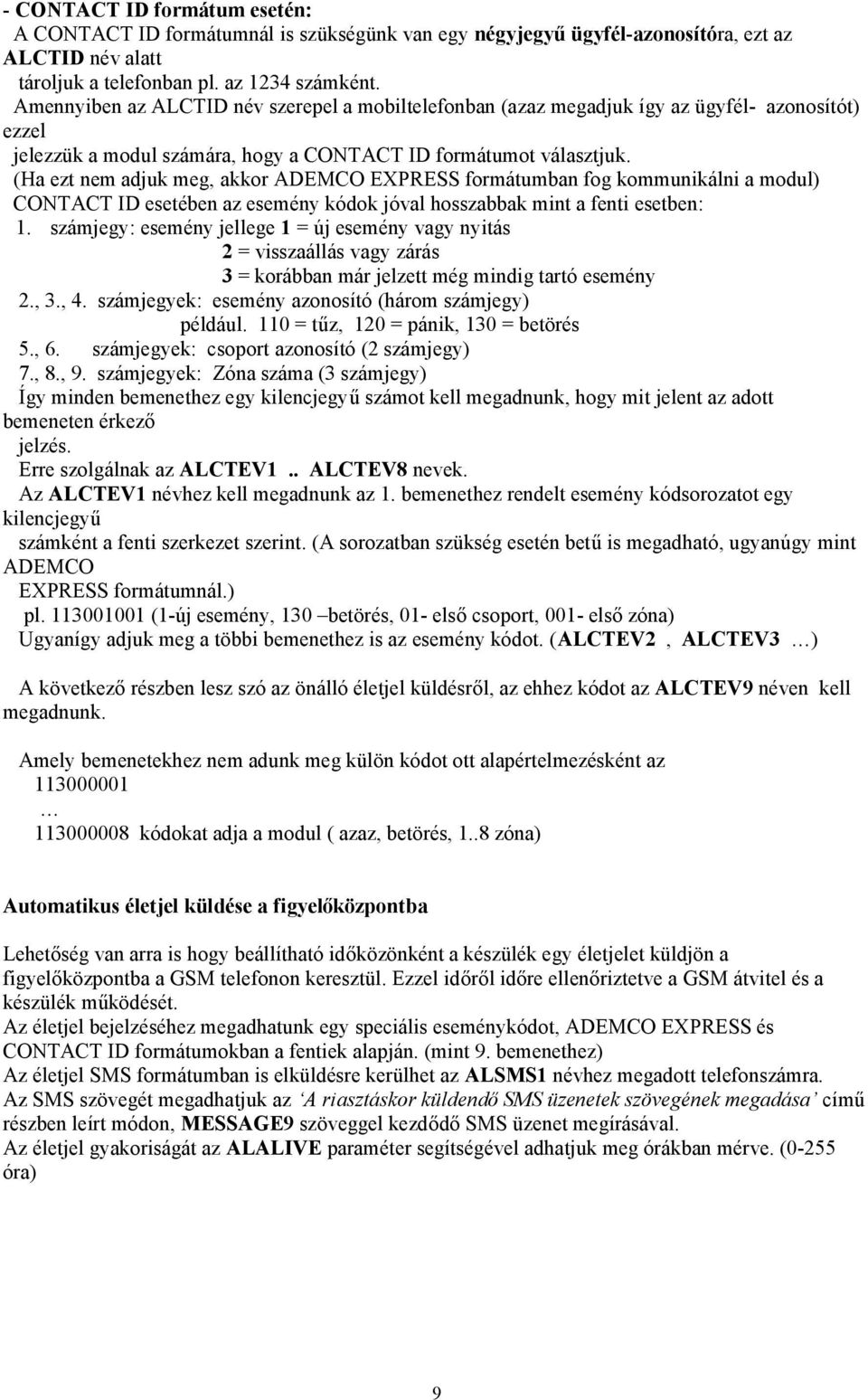 (Ha ezt nem adjuk meg, akkor ADEMCO EXPRESS formátumban fog kommunikálni a modul) CONTACT ID esetében az esemény kódok jóval hosszabbak mint a fenti esetben: 1.