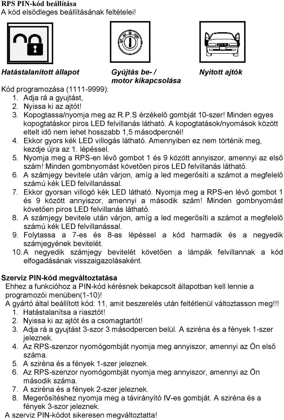 A kopogtatások/nyomások között eltelt idı nem lehet hosszabb 1,5 másodpercnél! 4. Ekkor gyors kék LED villogás látható. Amennyiben ez nem történik meg, kezdje újra az 1. lépéssel. 5.