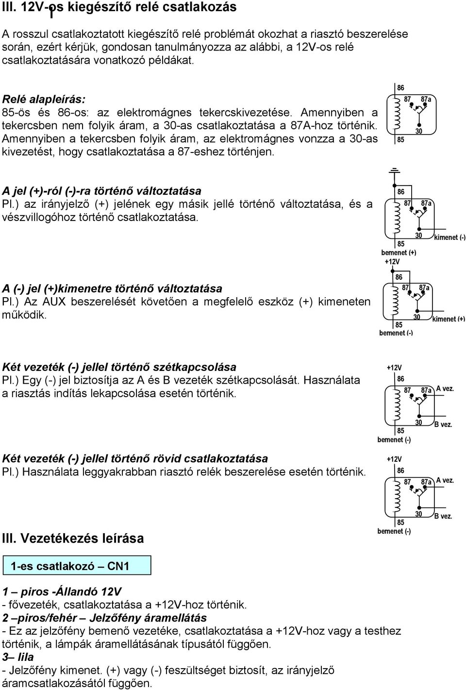 Amennyiben a tekercsben folyik áram, az elektromágnes vonzza a 30-as kivezetést, hogy csatlakoztatása a 87-eshez történjen. 87 30 87a A jel (+)-ról (-)-ra történı változtatása Pl.