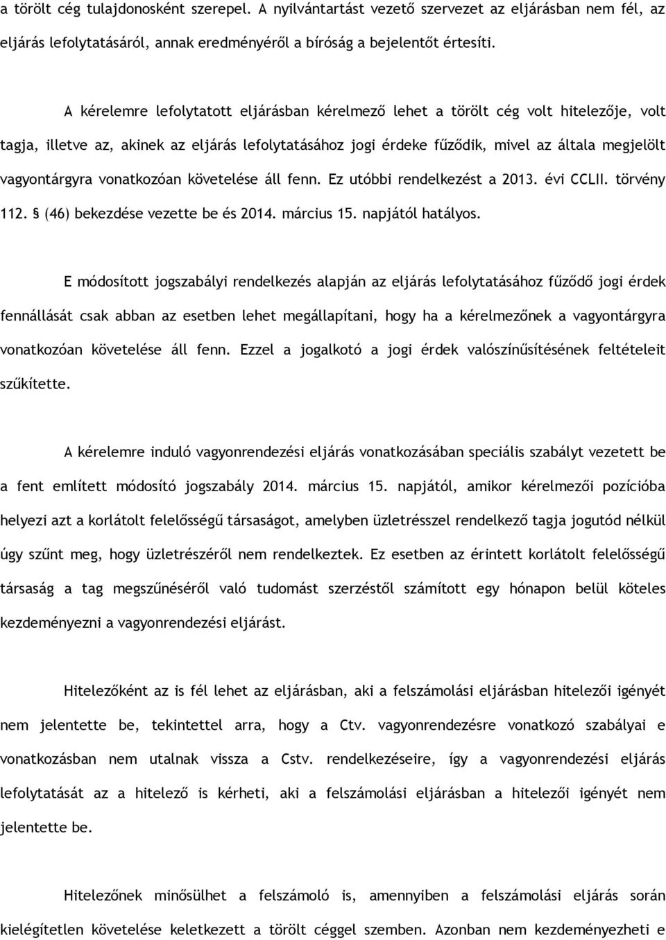 vagyontárgyra vonatkozóan követelése áll fenn. Ez utóbbi rendelkezést a 2013. évi CCLII. törvény 112. (46) bekezdése vezette be és 2014. március 15. napjától hatályos.