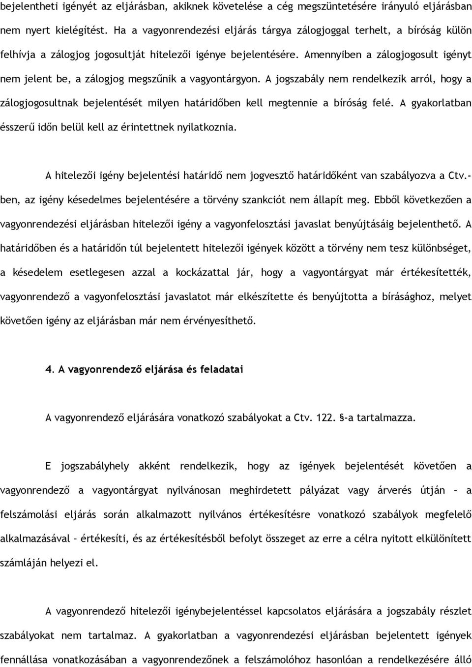 Amennyiben a zálogjogosult igényt nem jelent be, a zálogjog megszűnik a vagyontárgyon.