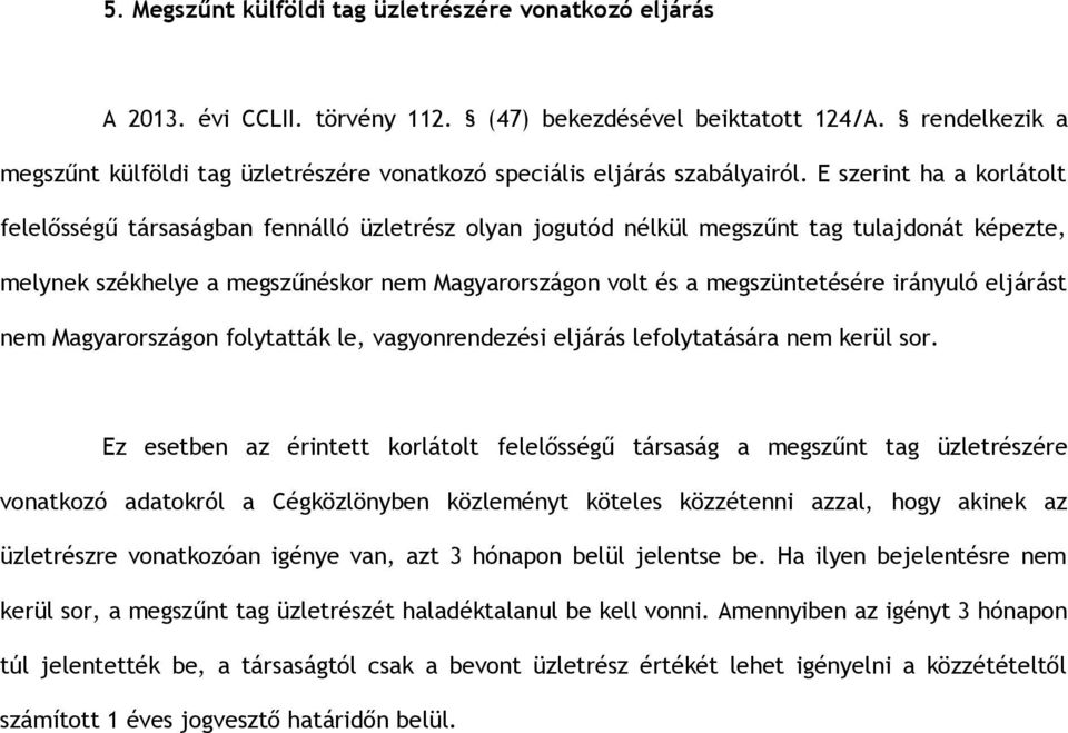 E szerint ha a korlátolt felelősségű társaságban fennálló üzletrész olyan jogutód nélkül megszűnt tag tulajdonát képezte, melynek székhelye a megszűnéskor nem Magyarországon volt és a megszüntetésére