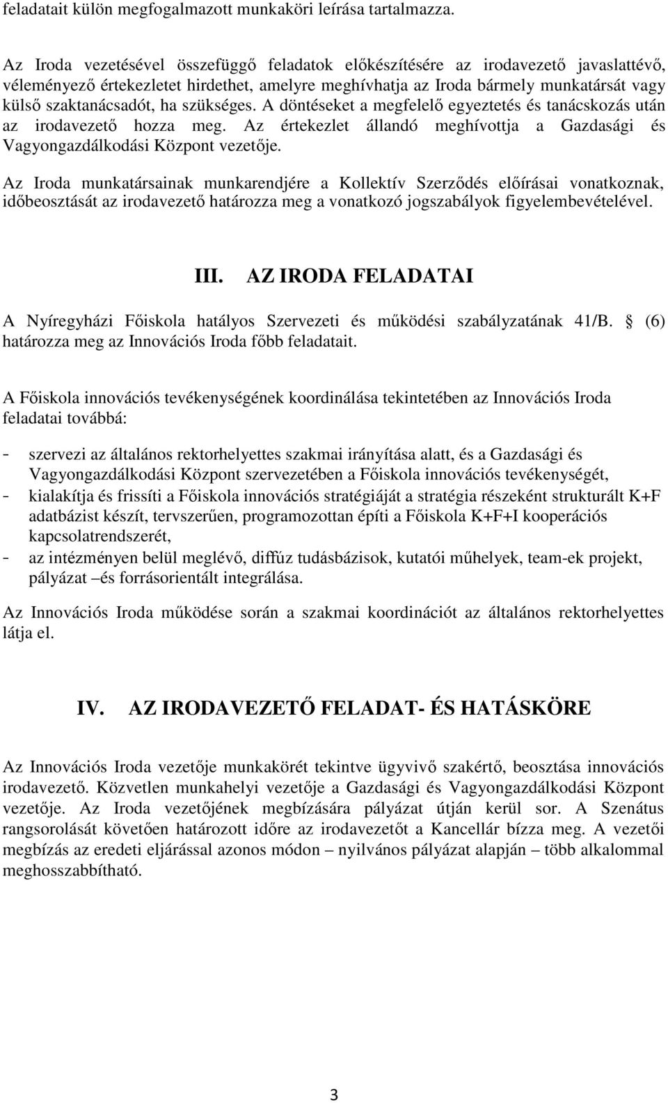 ha szükséges. A döntéseket a megfelelő egyeztetés és tanácskozás után az irodavezető hozza meg. Az értekezlet állandó meghívottja a Gazdasági és Vagyongazdálkodási Központ vezetője.