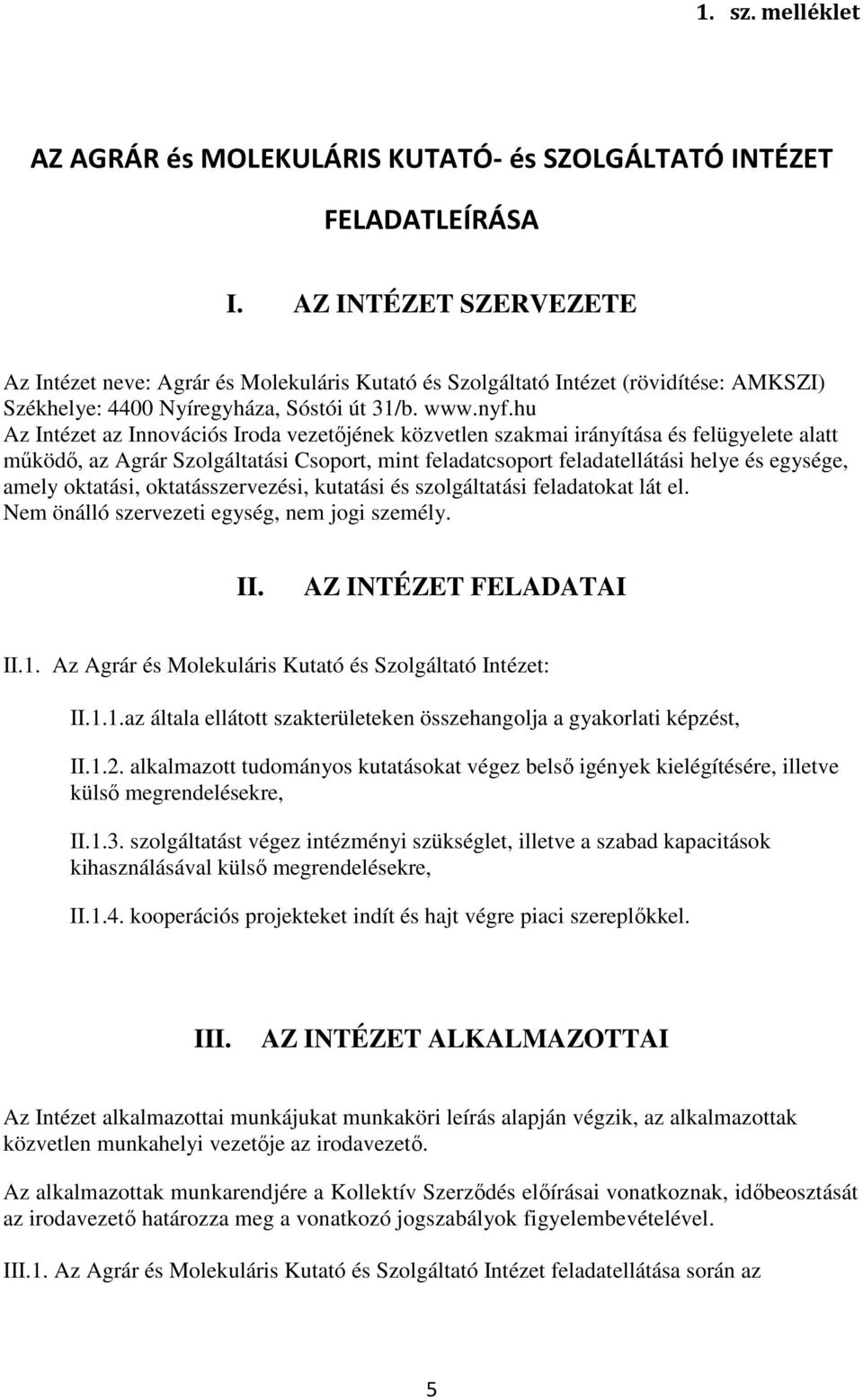 hu Az Intézet az Innovációs Iroda vezetőjének közvetlen szakmai irányítása és felügyelete alatt működő, az Agrár Szolgáltatási Csoport, mint feladatcsoport feladatellátási helye és egysége, amely