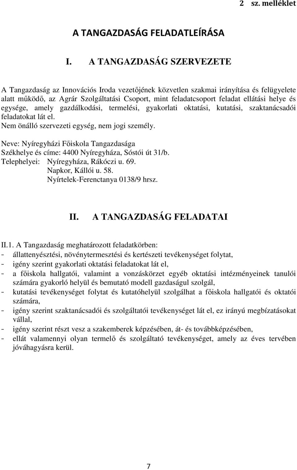 helye és egysége, amely gazdálkodási, termelési, gyakorlati oktatási, kutatási, szaktanácsadói feladatokat lát el. Nem önálló szervezeti egység, nem jogi személy.