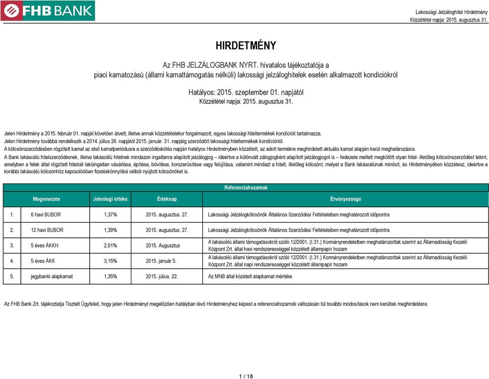 Jelen Hirdetmény továbbá rendelkezik a 2014. július 26. napjától 2015. január. 31. napjáig szerződött lakossági hiteltermékek kondícióriól.