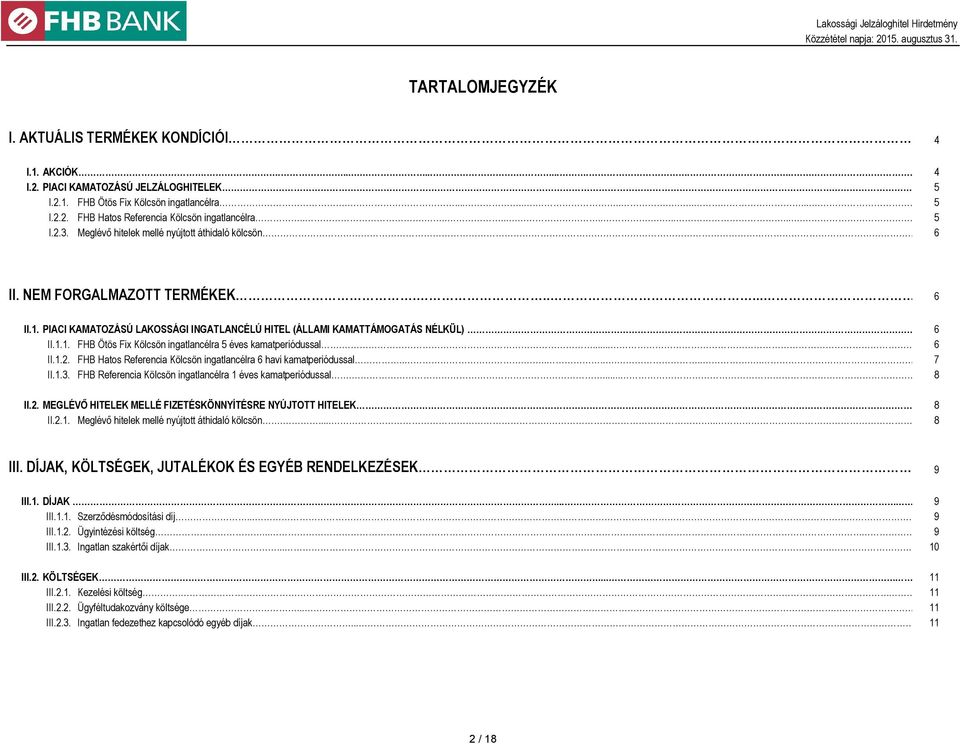 PIACI KAMATOZÁSÚ LAKOSSÁGI INGATLANCÉLÚ HITEL (ÁLLAMI KAMATTÁMOGATÁS NÉLKÜL) 6 II.1.1. FHB Ötös Fix Kölcsön ingatlancélra 5 éves kamatperiódussal..... 6 II.1.2.