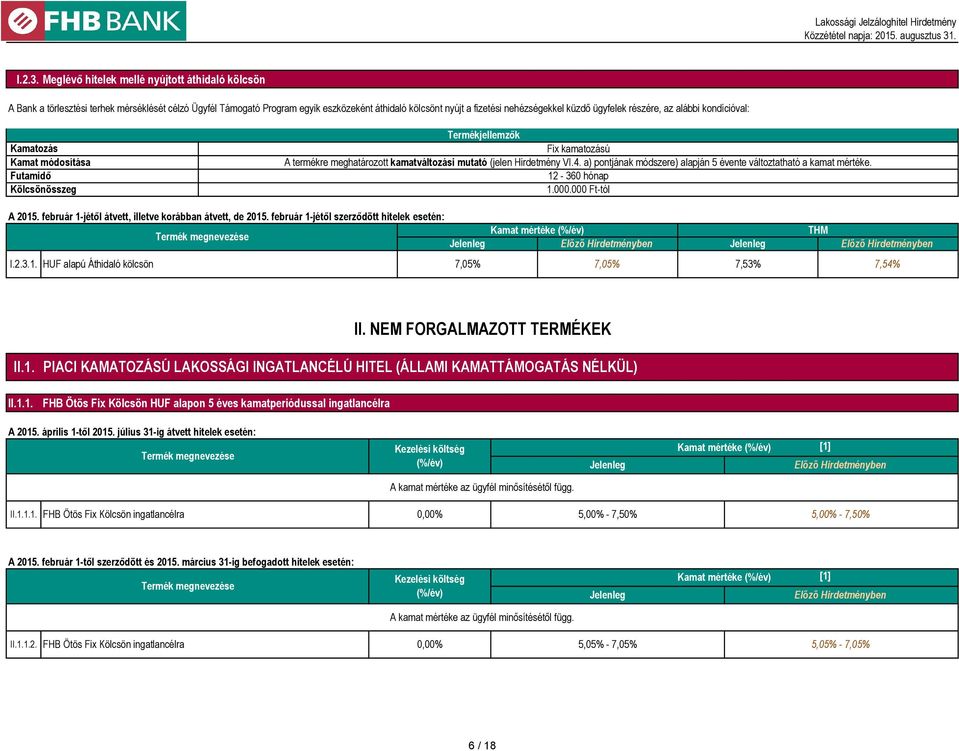 részére, az alábbi kondícióval: Kamatozás Kamat módosítása Futamidő Kölcsönösszeg Termékjellemzők Fix kamatozású A termékre meghatározott kamatváltozási mutató (jelen Hirdetmény VI.4.