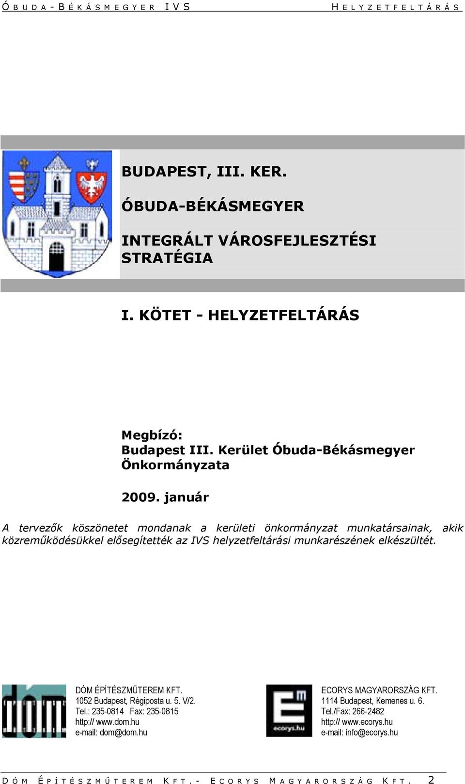 január A tervezők köszönetet mondanak a kerületi önkormányzat munkatársainak, akik közreműködésükkel elősegítették az IVS helyzetfeltárási munkarészének elkészültét.