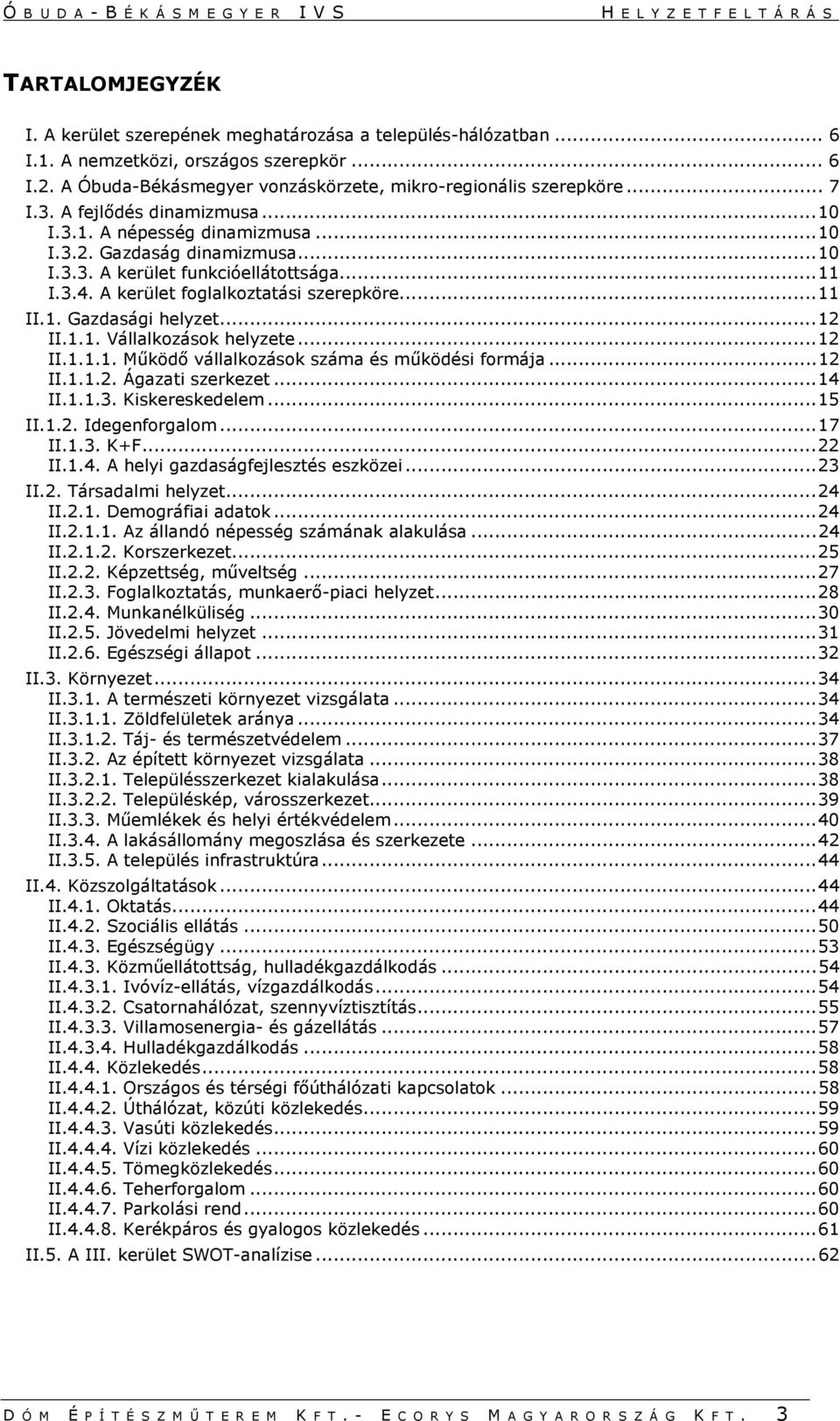 .. 12 II.1.1. Vállalkozások helyzete... 12 II.1.1.1. Működő vállalkozások száma és működési formája... 12 II.1.1.2. Ágazati szerkezet... 14 II.1.1.3. Kiskereskedelem... 15 II.1.2. Idegenforgalom.