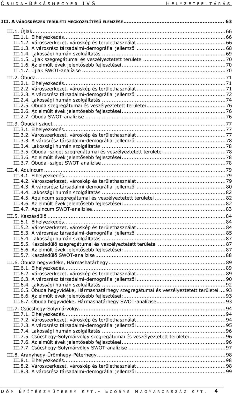 .. 70 III.2. Óbuda... 71 III.2.1. Elhelyezkedés... 71 III.2.2. Városszerkezet, városkép és területhasználat... 71 III.2.3. A városrész társadalmi-demográfiai jellemzői... 72 III.2.4.