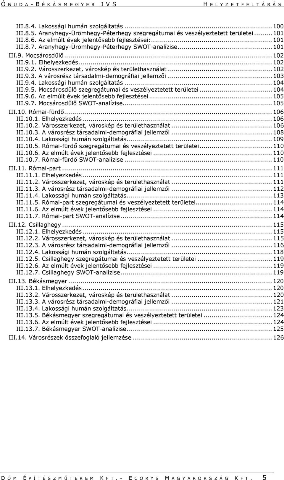 A városrész társadalmi-demográfiai jellemzői... 103 III.9.4. Lakossági humán szolgáltatás... 104 III.9.5. Mocsárosdűlő szegregátumai és veszélyeztetett területei... 104 III.9.6.