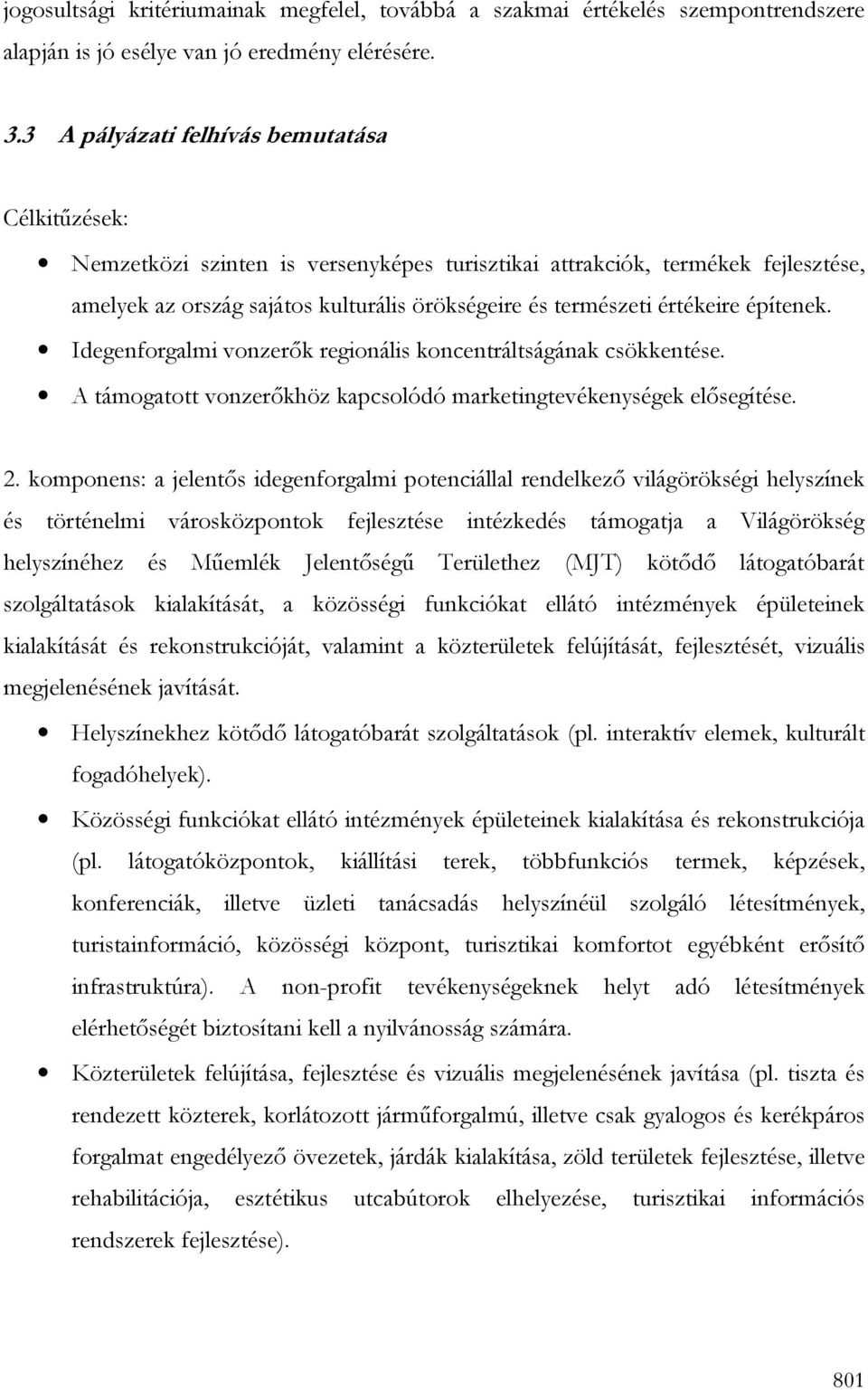 értékeire építenek. Idegenforgalmi vonzerık regionális koncentráltságának csökkentése. A támogatott vonzerıkhöz kapcsolódó marketingtevékenységek elısegítése. 2.