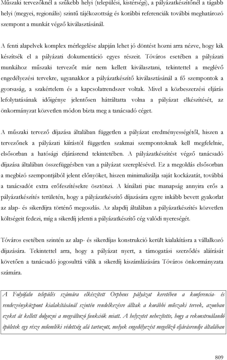 Tóváros esetében a pályázati munkához mőszaki tervezıt már nem kellett kiválasztani, tekintettel a meglévı engedélyezési tervekre, ugyanakkor a pályázatkészítı kiválasztásánál a fı szempontok a