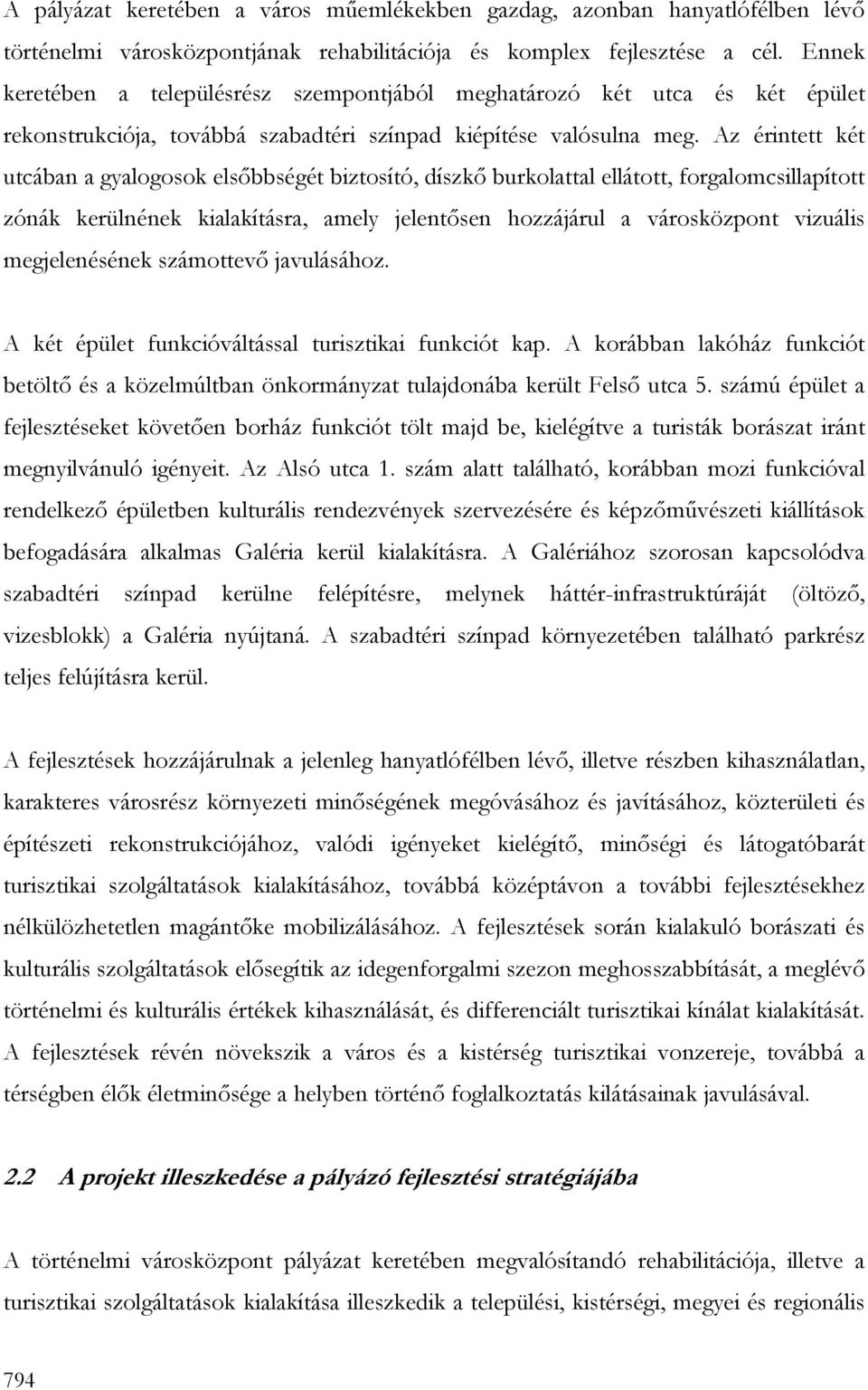 Az érintett két utcában a gyalogosok elsıbbségét biztosító, díszkı burkolattal ellátott, forgalomcsillapított zónák kerülnének kialakításra, amely jelentısen hozzájárul a városközpont vizuális