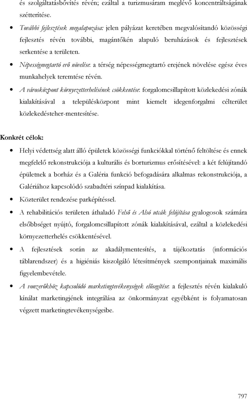 Népességmegtartó erı növelése: a térség népességmegtartó erejének növelése egész éves munkahelyek teremtése révén.