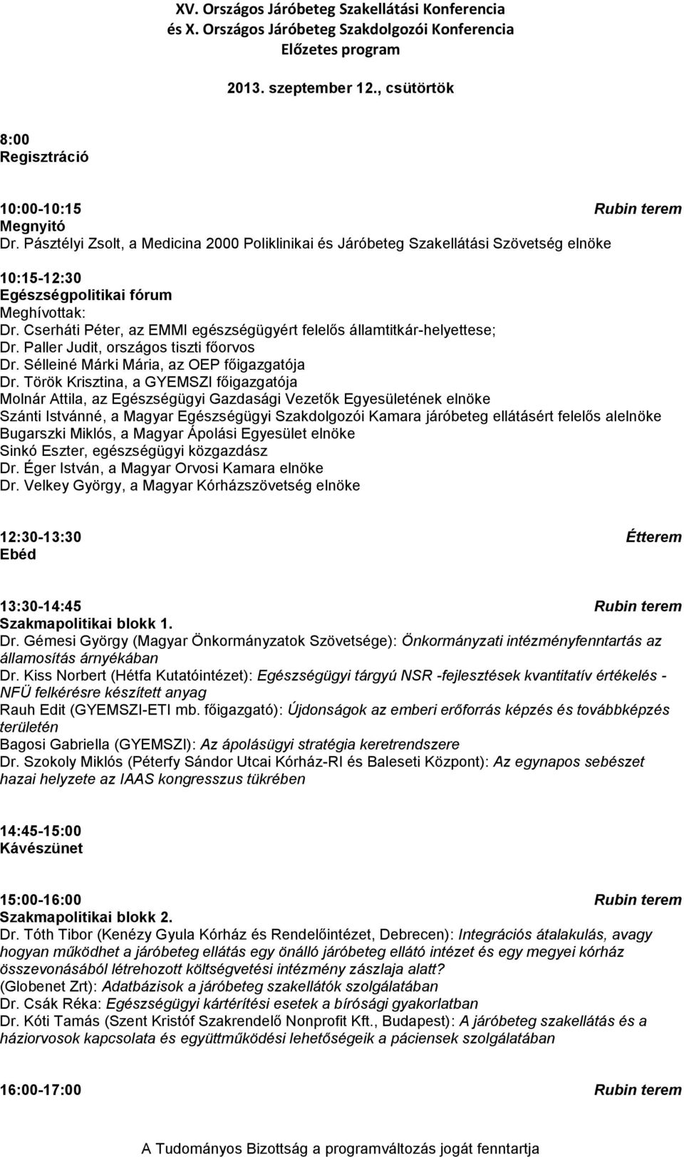 Cserháti Péter, az EMMI egészségügyért felelős államtitkár-helyettese; Dr. Paller Judit, országos tiszti főorvos Dr. Sélleiné Márki Mária, az OEP főigazgatója Dr.