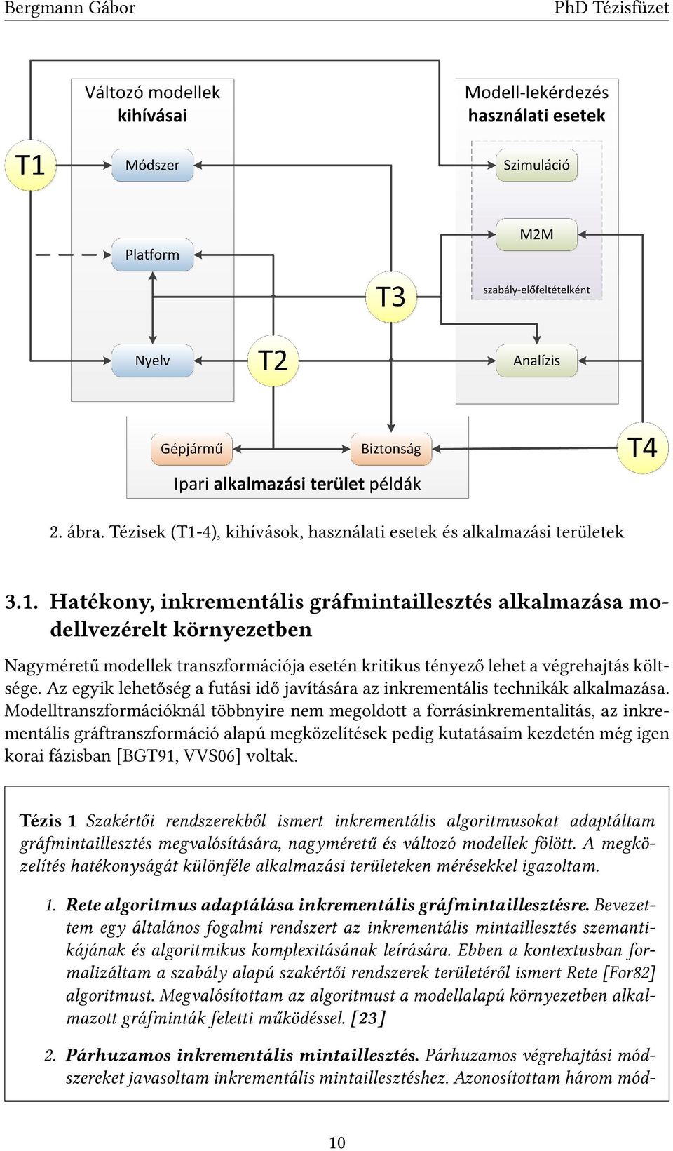 Modelltranszformációknál többnyire nem megoldott a forrásinkrementalitás, az inkrementális gráftranszformáció alapú megközelítések pedig kutatásaim kezdetén még igen korai fázisban [BGT91, VVS06]