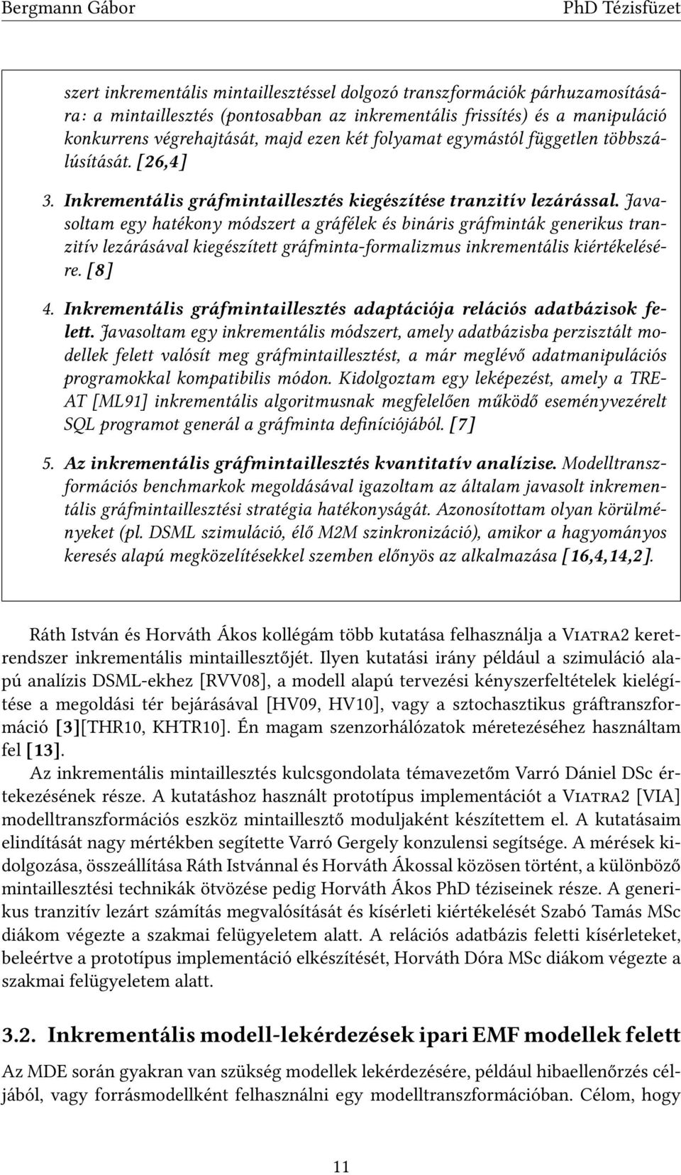 Javasoltam egy hatékony módszert a gráfélek és bináris gráfminták generikus tranzitív lezárásával kiegészített gráfminta-formalizmus inkrementális kiértékelésére. [8] 4.