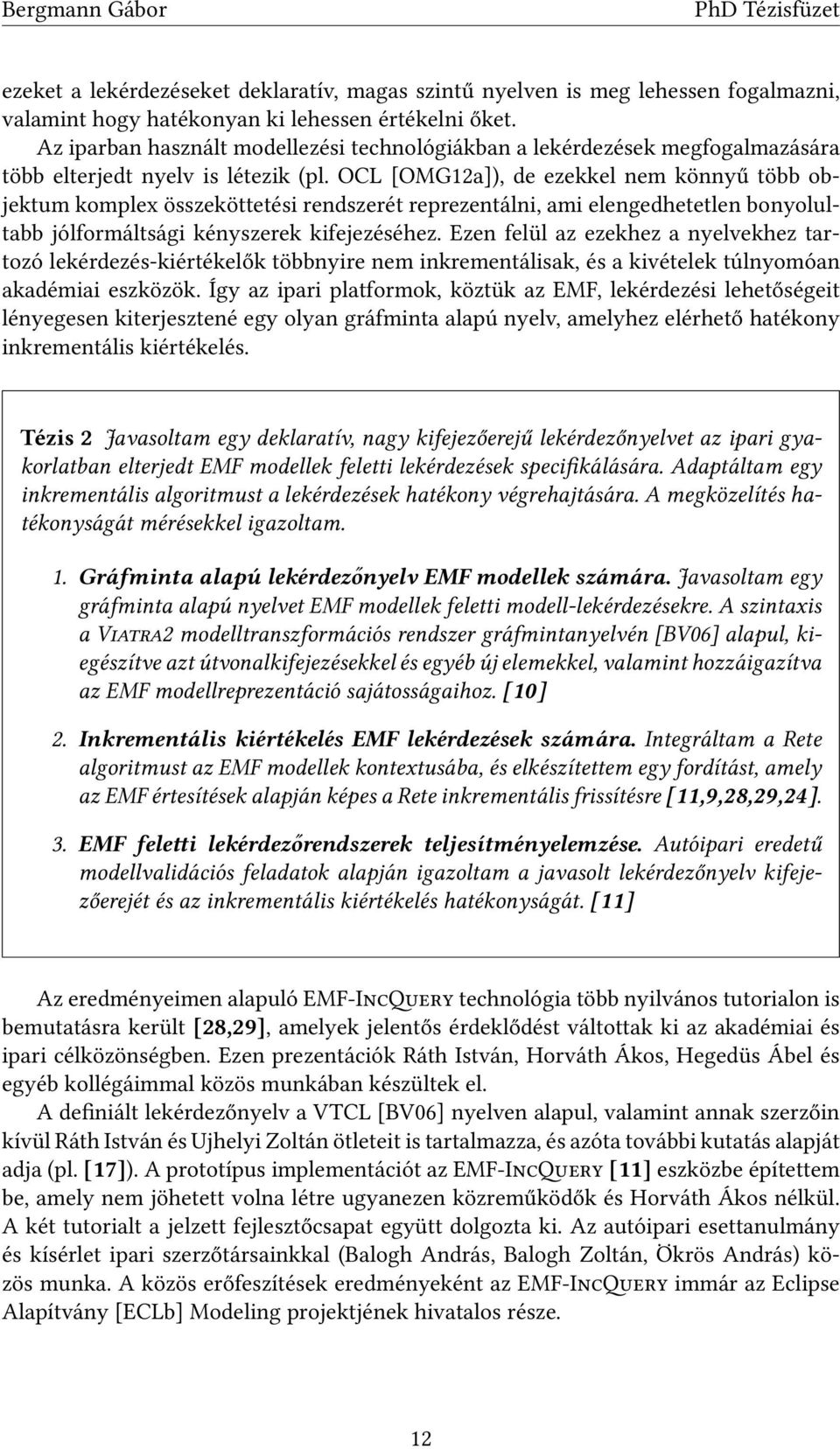 OCL [OMG12a]), de ezekkel nem könnyű több objektum komplex összeköttetési rendszerét reprezentálni, ami elengedhetetlen bonyolultabb jólformáltsági kényszerek kifejezéséhez.