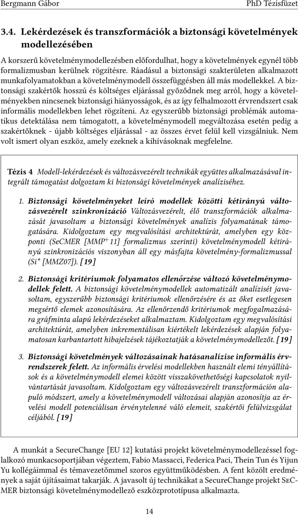 A biztonsági szakértők hosszú és költséges eljárással győződnek meg arról, hogy a követelményekben nincsenek biztonsági hiányosságok, és az így felhalmozott érvrendszert csak informális modellekben