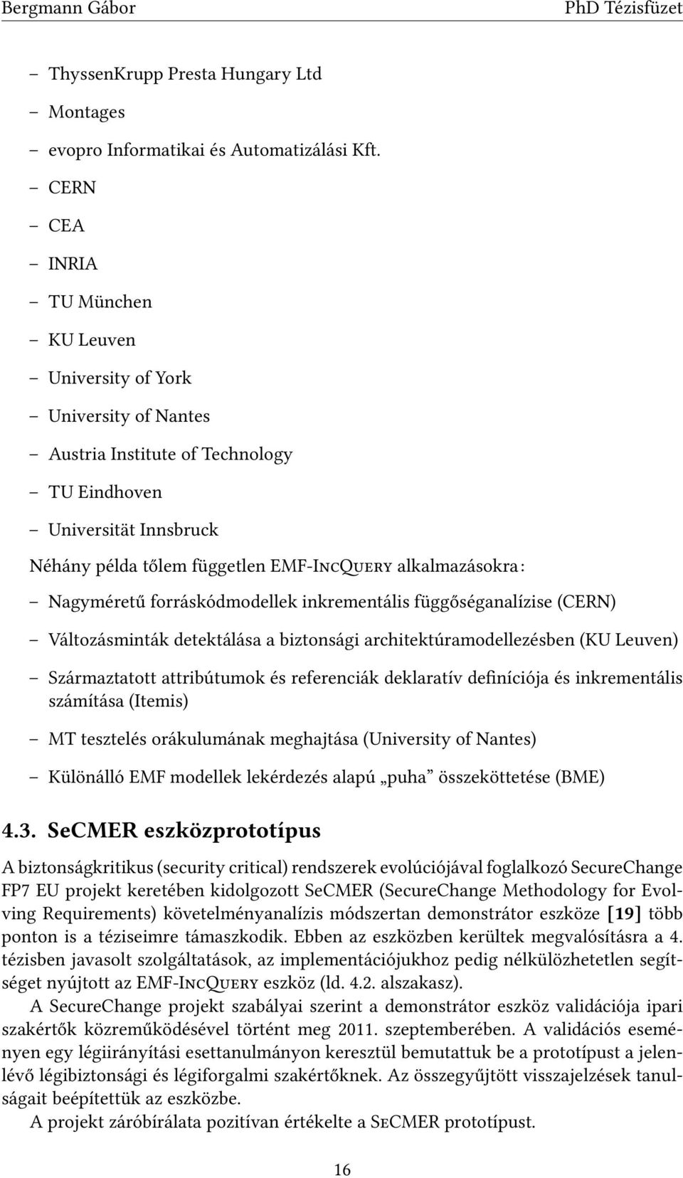 alkalmazásokra: Nagyméretű forráskódmodellek inkrementális függőséganalízise (CERN) Változásminták detektálása a biztonsági architektúramodellezésben (KU Leuven) Származtatott attribútumok és