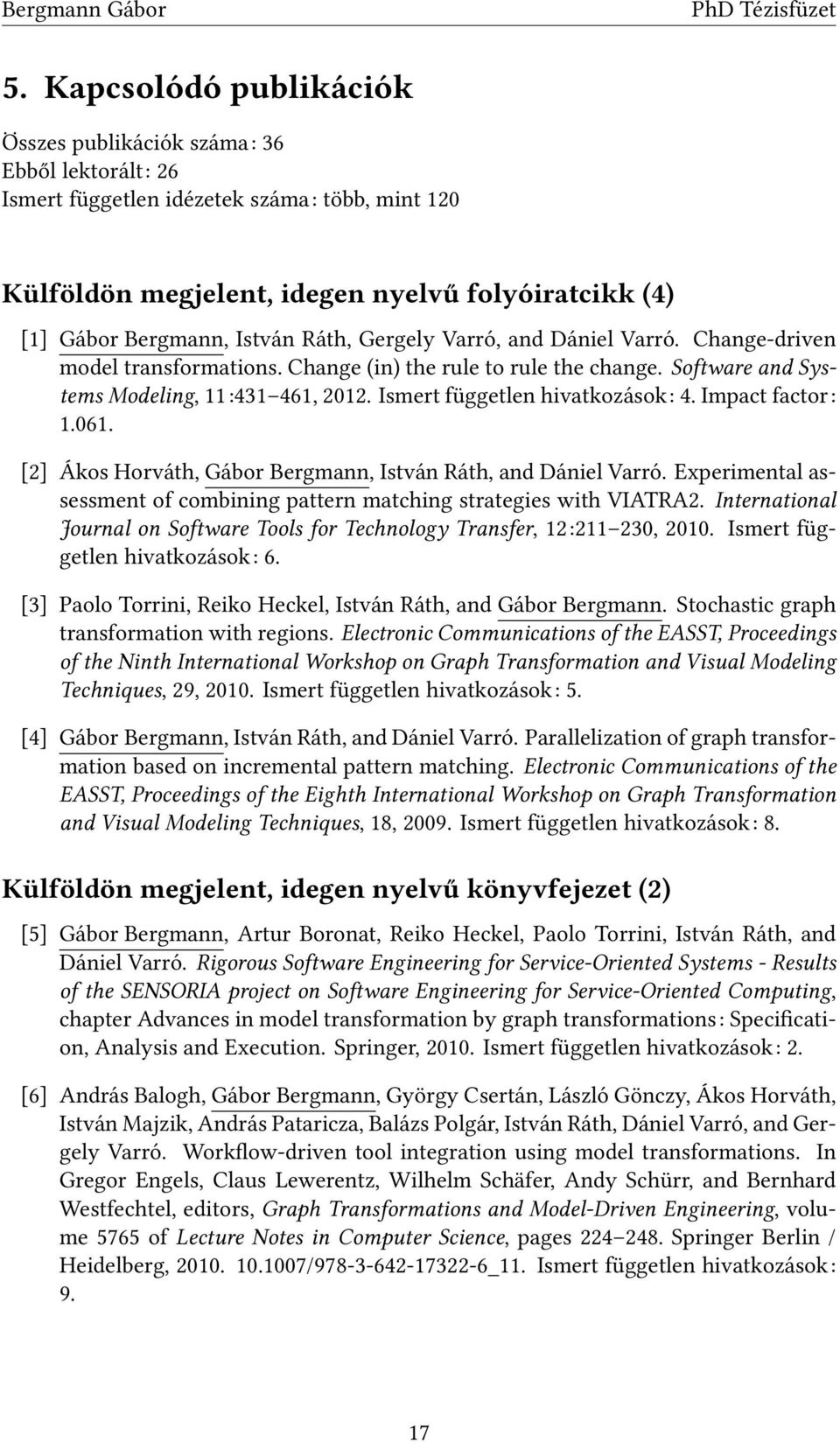 Ismert független hivatkozások: 4. Impact factor: 1.061. [2] Ákos Horváth, Gábor Bergmann, István Ráth, and Dániel Varró. Experimental assessment of combining pattern matching strategies with VIATRA2.