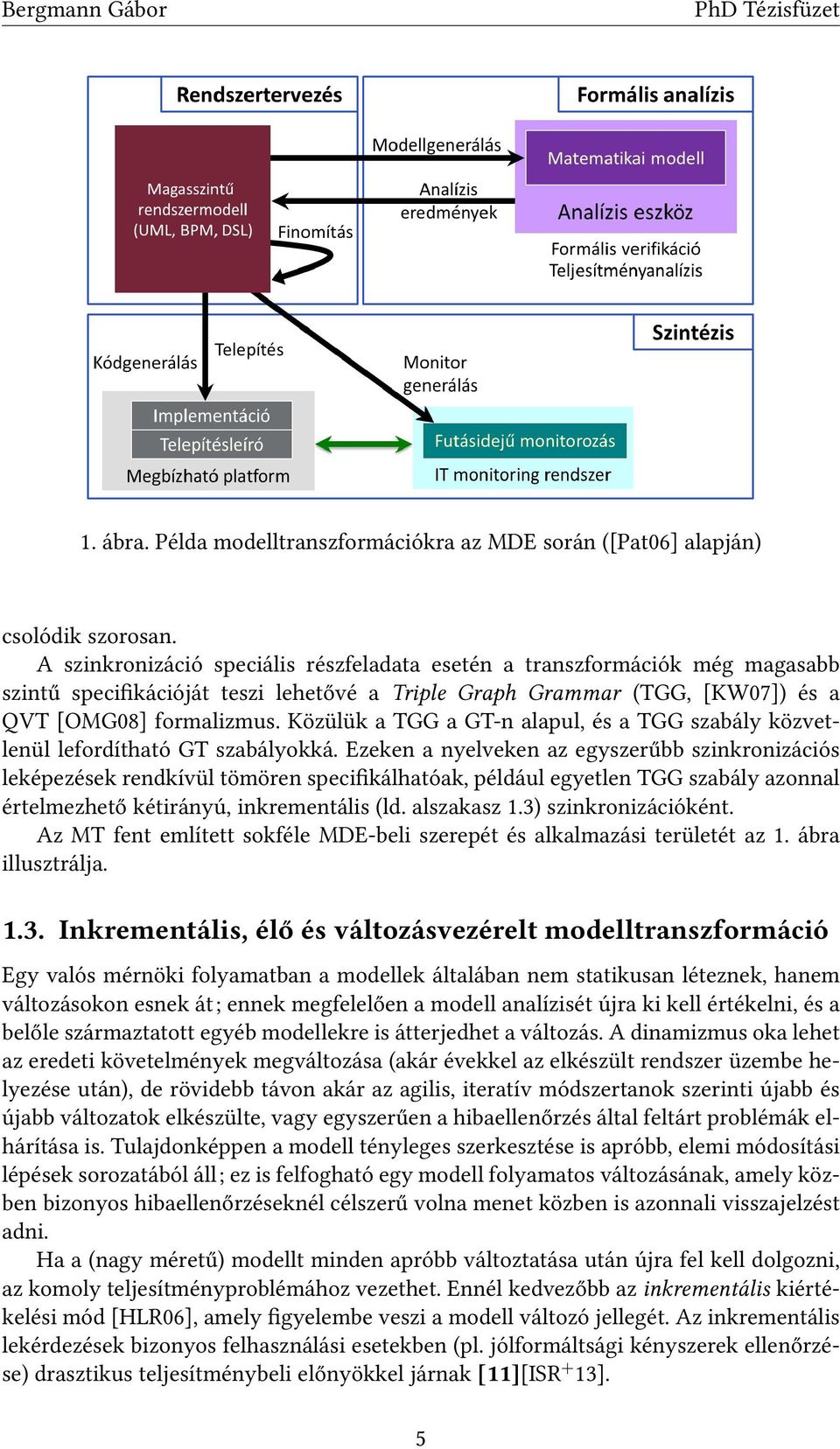 Közülük a TGG a GT-n alapul, és a TGG szabály közvetlenül lefordítható GT szabályokká.