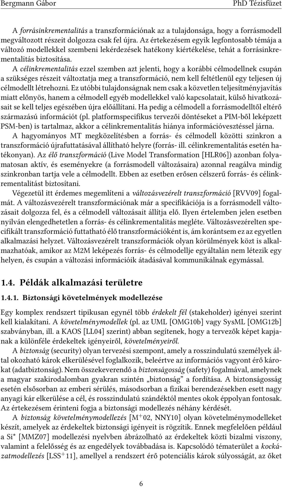 A célinkrementalitás ezzel szemben azt jelenti, hogy a korábbi célmodellnek csupán a szükséges részeit változtatja meg a transzformáció, nem kell feltétlenül egy teljesen új célmodellt létrehozni.