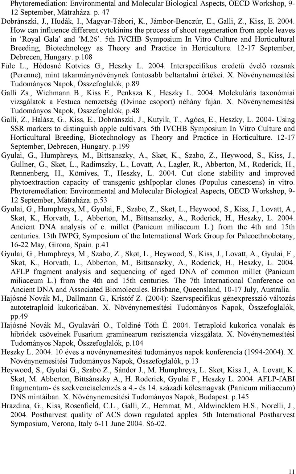 5th IVCHB Symposium In Vitro Culture and Horticultural Breeding, Biotechnology as Theory and Practice in Horticulture. 12-17 September, Debrecen, Hungary. p.108 Füle L., Hódosné Kotvics G., Heszky L.