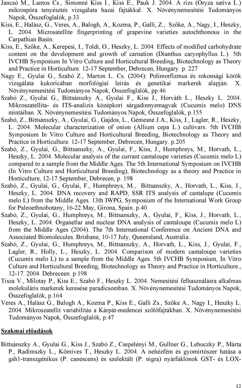 Kiss, E., Szőke, A., Kerepesi, I., Toldi, O., Heszky, L. 2004. Effects of modified carbohydrate content on the development and growth of carnation (Dianthus caryophyllus L.).