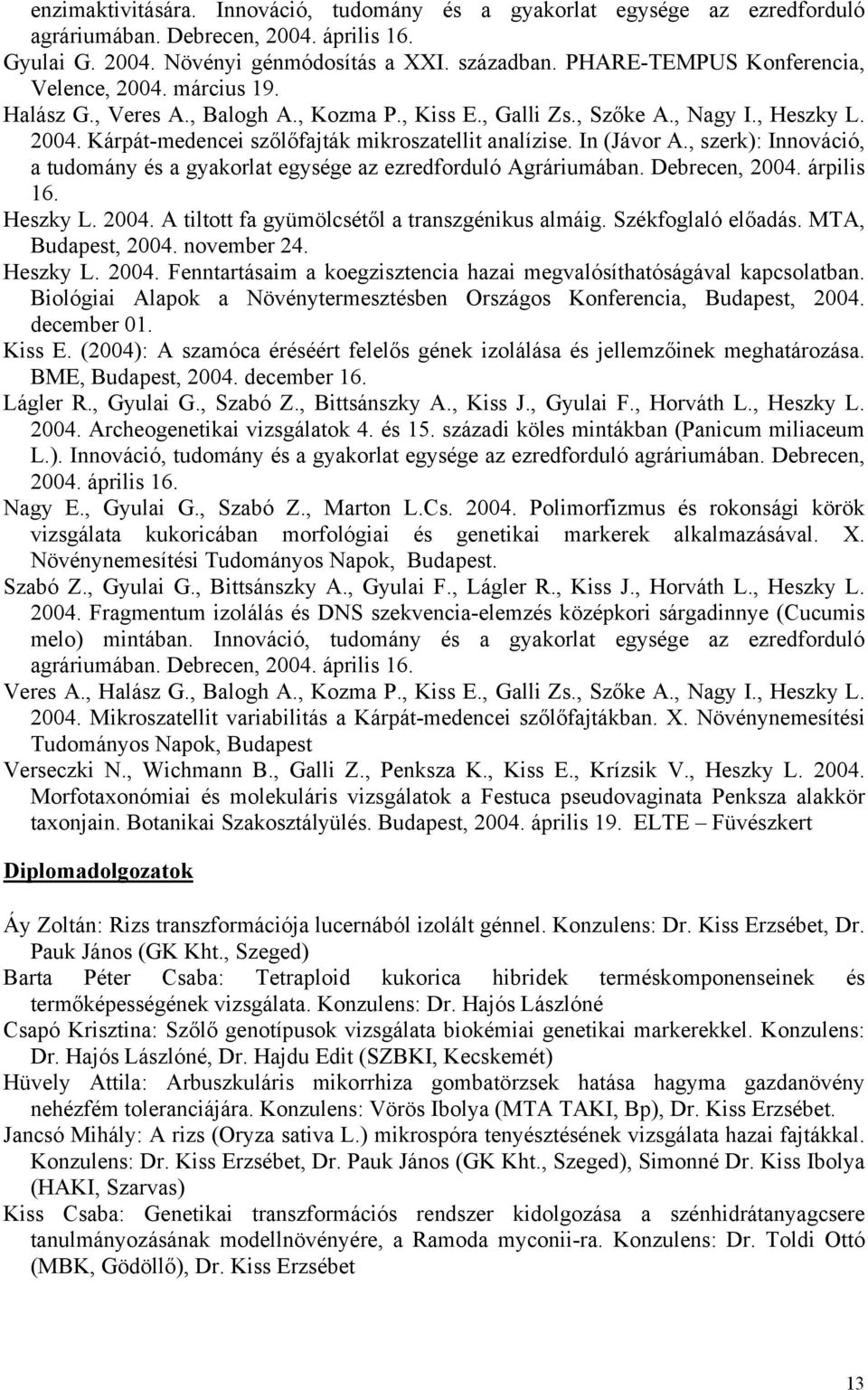 In (Jávor A., szerk): Innováció, a tudomány és a gyakorlat egysége az ezredforduló Agráriumában. Debrecen, 2004. árpilis 16. Heszky L. 2004. A tiltott fa gyümölcsétől a transzgénikus almáig.