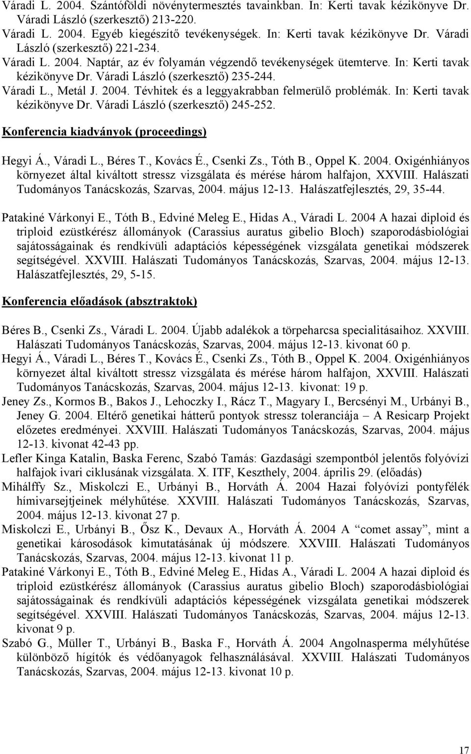 Váradi László (szerkesztő) 235-244. Váradi L., Metál J. 2004. Tévhitek és a leggyakrabban felmerülő problémák. In: Kerti tavak kézikönyve Dr. Váradi László (szerkesztő) 245-252.