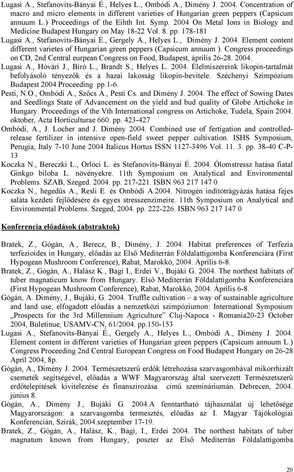 2004. Element content different varietes of Hungarian green peppers (Capsicum annuum ). Congress proceedings on CD, 2nd Central eurpean Congress on Food, Budapest, április 26-28. 2004. Lugasi A.