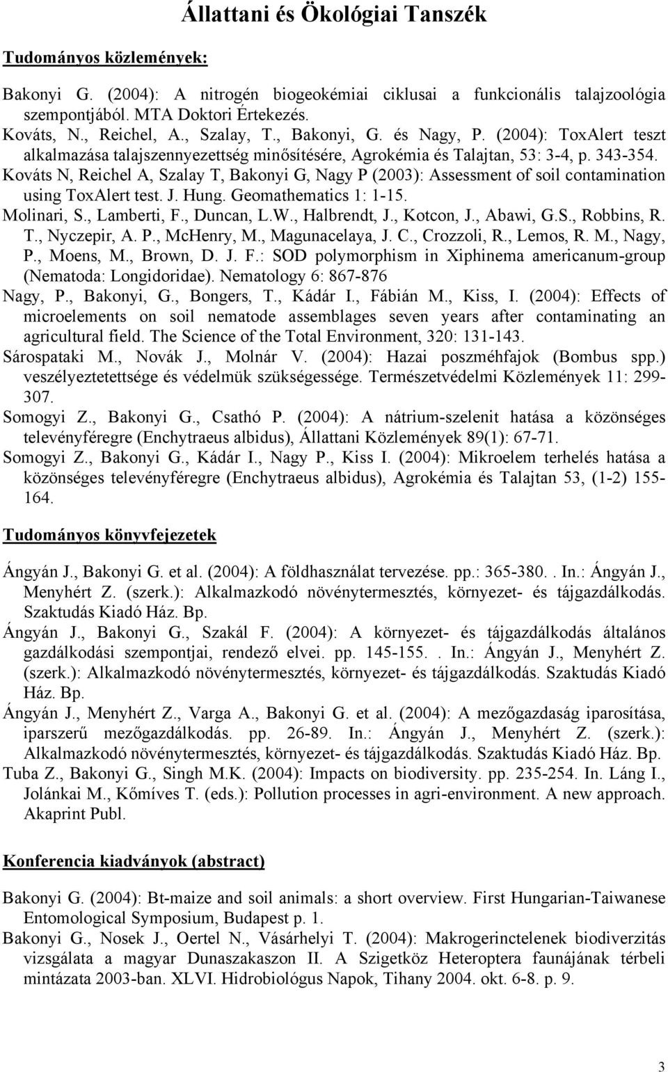 Kováts N, Reichel A, Szalay T, Bakonyi G, Nagy P (2003): Assessment of soil contamination using ToxAlert test. J. Hung. Geomathematics 1: 1-15. Molinari, S., Lamberti, F., Duncan, L.W., Halbrendt, J.