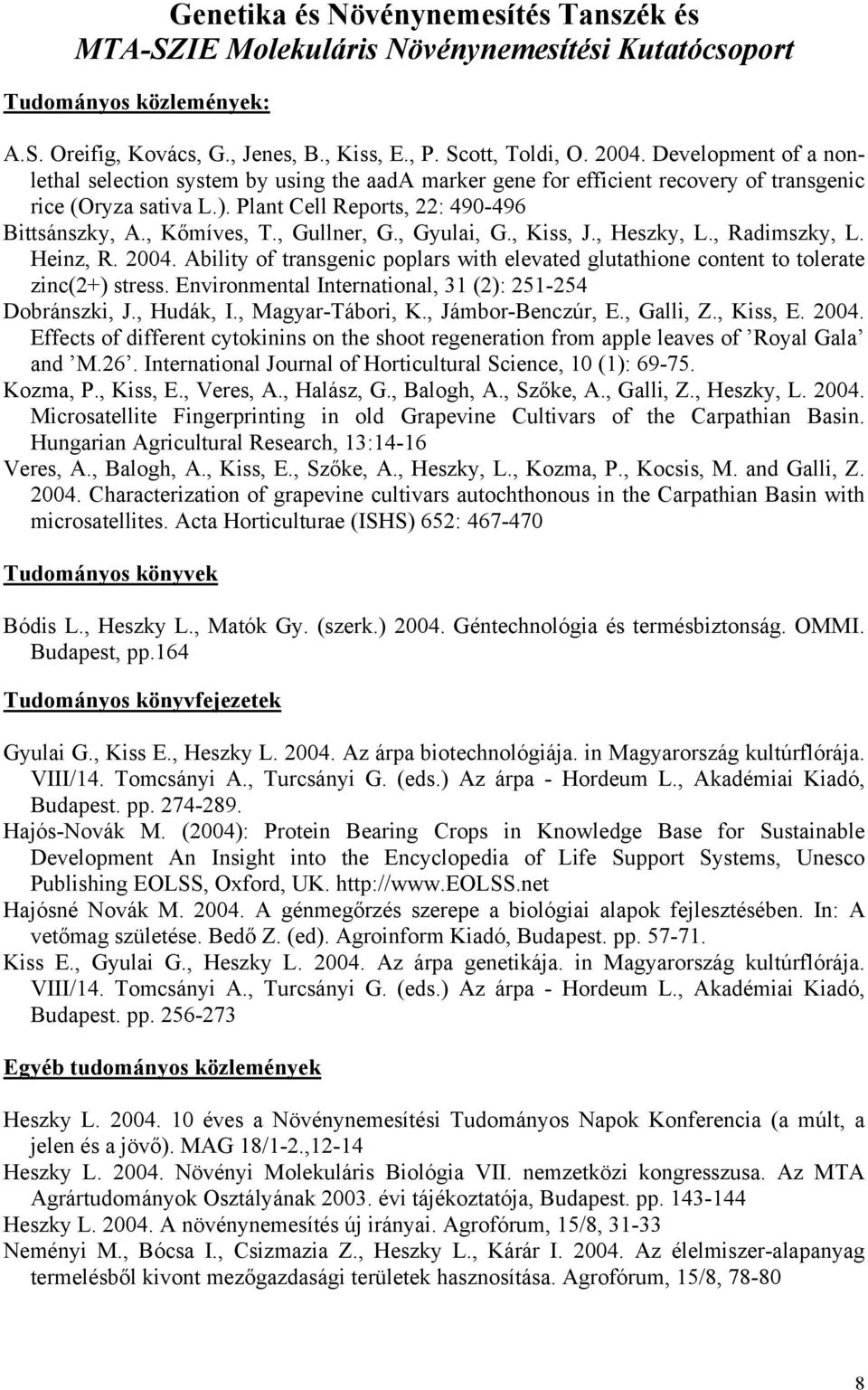 , Gullner, G., Gyulai, G., Kiss, J., Heszky, L., Radimszky, L. Heinz, R. 2004. Ability of transgenic poplars with elevated glutathione content to tolerate zinc(2+) stress.