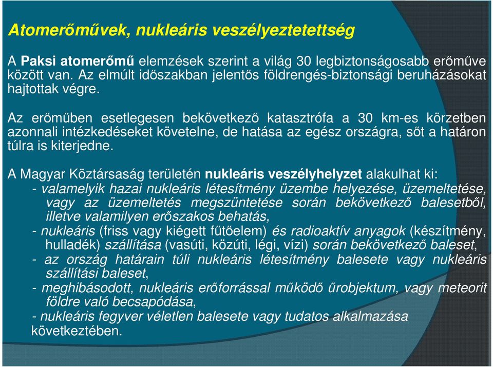 Az erőműben esetlegesen bekövetkező katasztrófa a 30 km-es körzetben azonnali intézkedéseket követelne, de hatása az egész országra, sőt a határon túlra is kiterjedne.