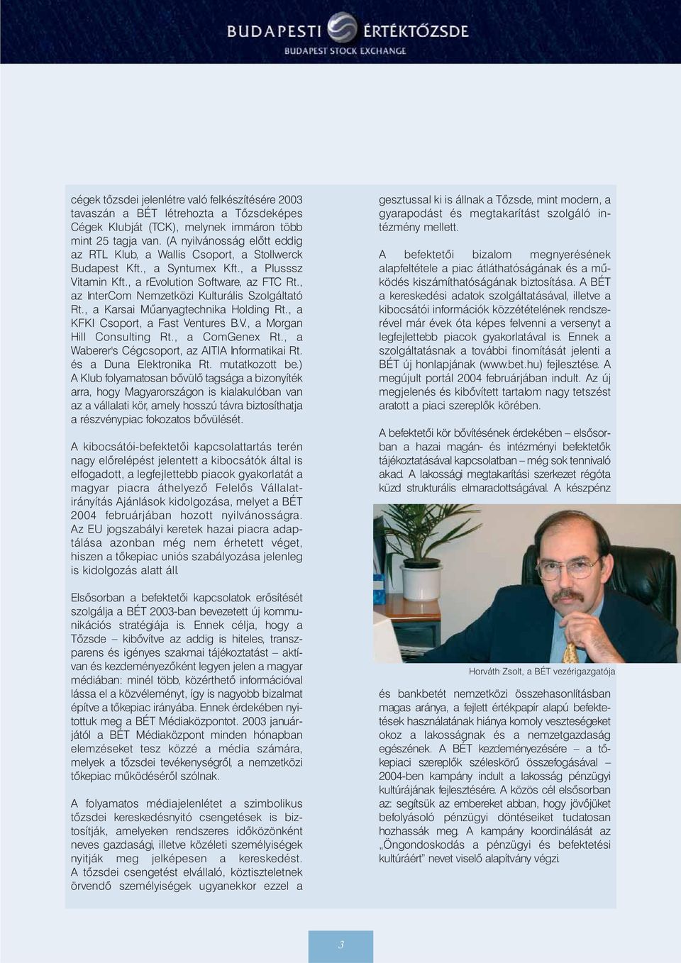 , az InterCom Nemzetközi Kulturális Szolgáltató Rt., a Karsai Mûanyagtechnika Holding Rt., a KFKI Csoport, a Fast Ventures B.V., a Morgan Hill Consulting Rt., a ComGenex Rt.