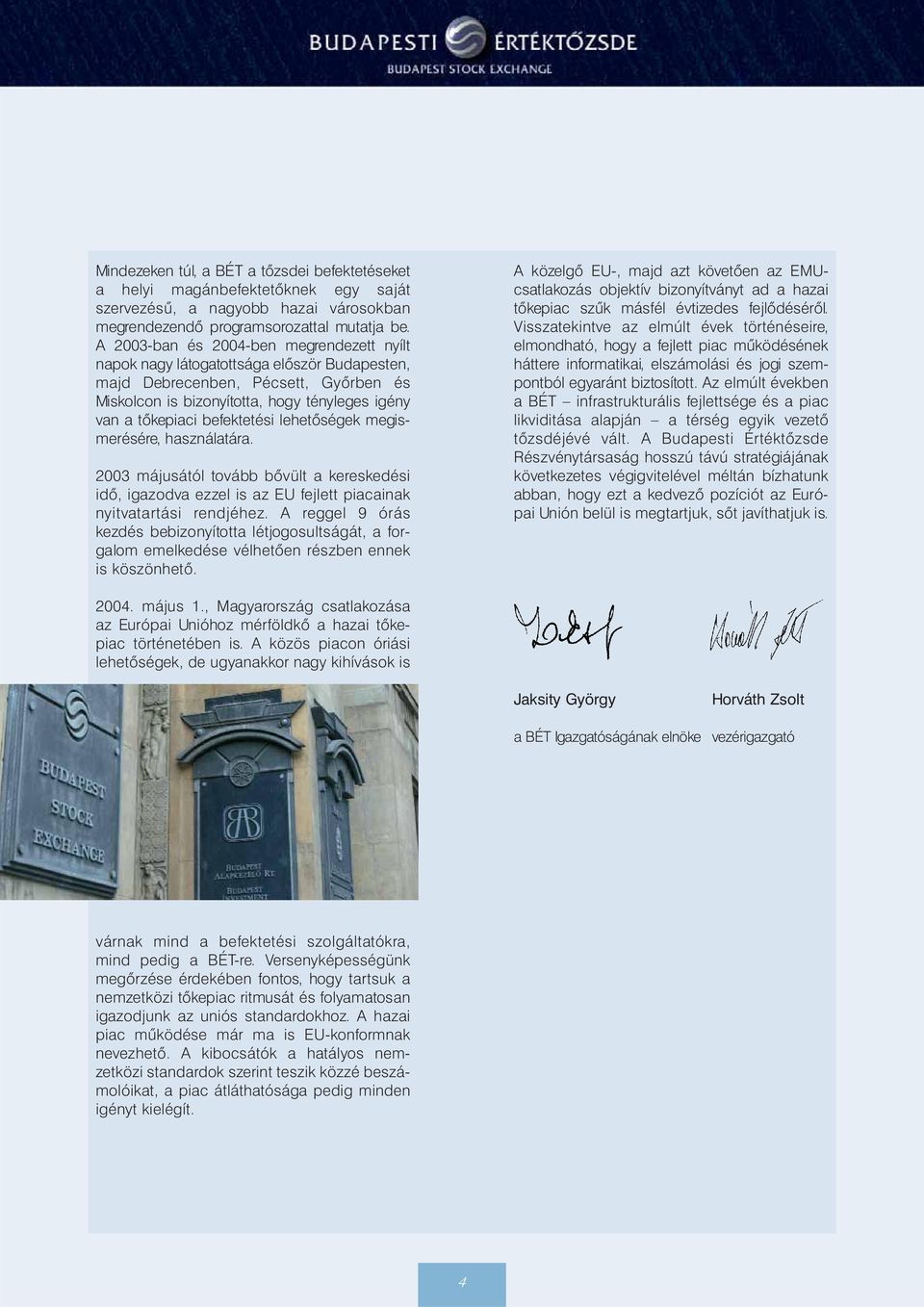 befektetési lehetôségek megismerésére, használatára. 2003 májusától tovább bôvült a kereskedési idô, igazodva ezzel is az EU fejlett piacainak nyitvatartási rendjéhez.