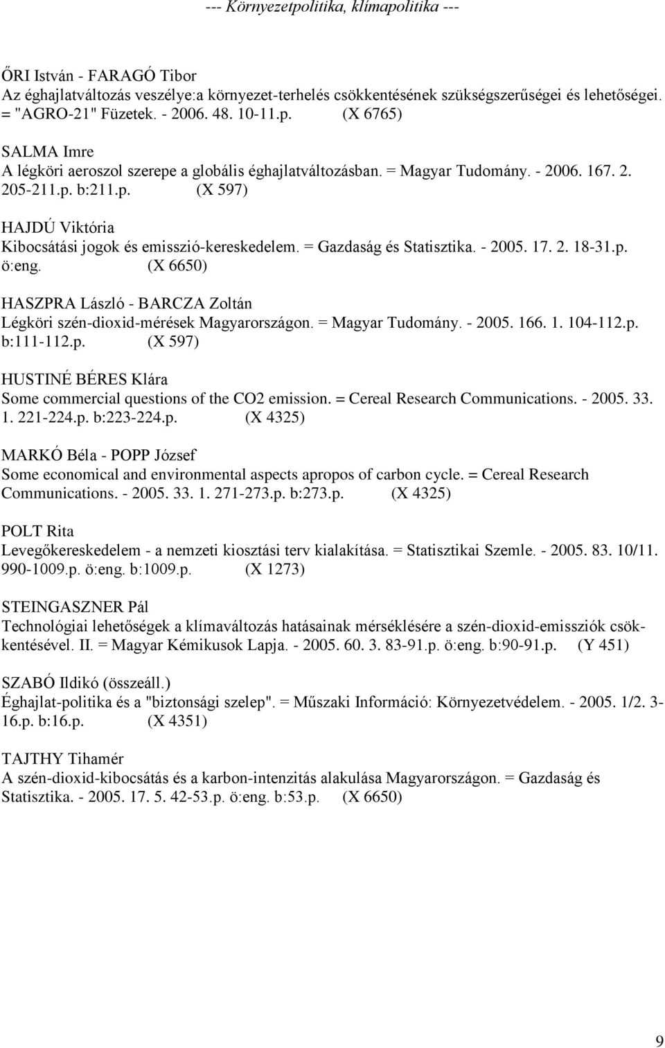 = Gazdaság és Statisztika. - 2005. 17. 2. 18-31.p. ö:eng. (X 6650) HASZPRA László - BARCZA Zoltán Légköri szén-dioxid-mérések Magyarországon. = Magyar Tudomány. - 2005. 166. 1. 104-112.p. b:111-112.p. (X 597) HUSTINÉ BÉRES Klára Some commercial questions of the CO2 emission.