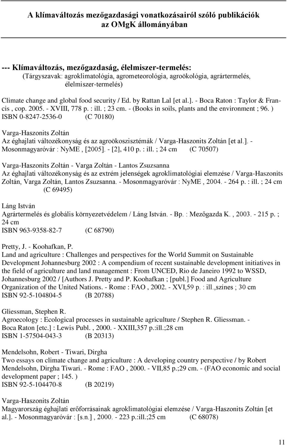 - (Books in soils, plants and the environment ; 96. ) ISBN 0-8247-2536-0 (C 70180) Varga-Haszonits Zoltán Az éghajlati változékonyság és az agroökoszisztémák / Varga-Haszonits Zoltán [et al.].