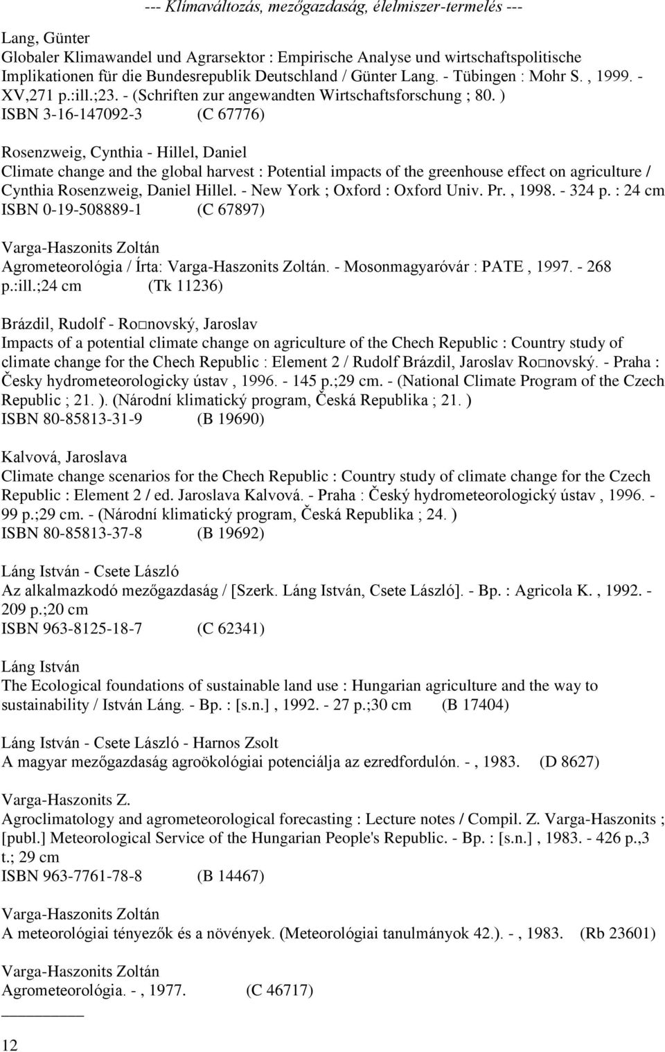 ) ISBN 3-16-147092-3 (C 67776) Rosenzweig, Cynthia - Hillel, Daniel Climate change and the global harvest : Potential impacts of the greenhouse effect on agriculture / Cynthia Rosenzweig, Daniel